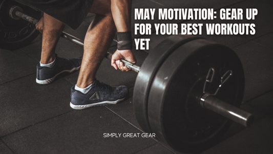 May Motivation: Gear Up for Your Best Workouts Yet
